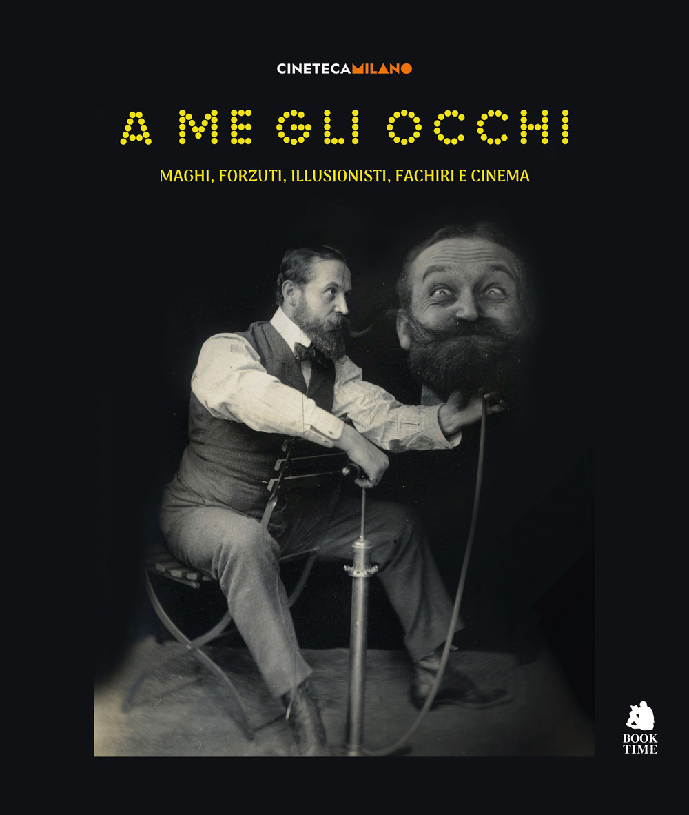 A me gli occhi. Maghi, forzuti, illusionisti, fachiri e cinema