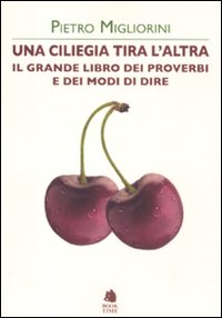 Una ciliegia tira l'altra. Il grande libro dei proverbi e …