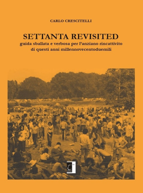 Settanta revisited. Guida sballata e verbosa per l'anziano rincattivito di …