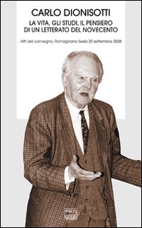 Carlo Dionisotti. La vita, gli studi, il pensiero di un …