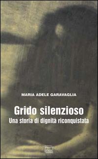 Grido silenzioso. Una storia di dignità riconquistata