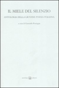 Il miele del silenzio. Antologia della giovane poesia italiana. Vol. …