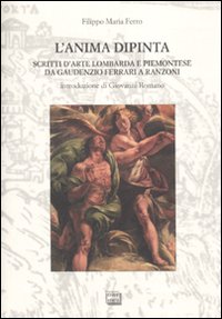 L'anima dipinta. Scritti d'arte lombarda e piemontese da Guadenzio Ferrari …