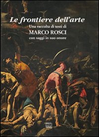 Le frontiere dell'arte. Una raccolta di testi di Marco Rosci …