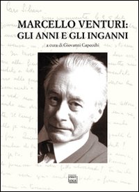 Marcello Venturi. Gli anni e gli inganni. Atti del Convegno …