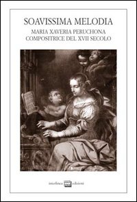 Soavissima melodia. Maria Xaveria Peruchona compositrice del XVII secolo