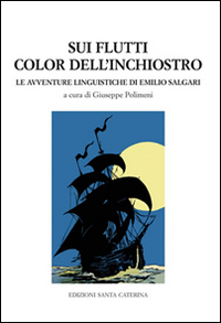 Sui flutti color dell'inchiostro. Le avventure linguistiche di Emilio Salgari