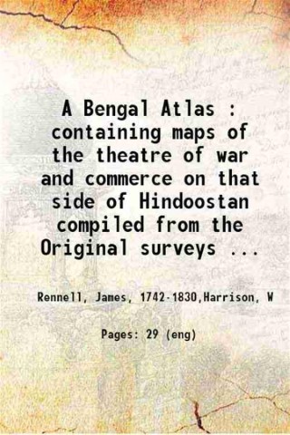 A Bengal Atlas containing maps of the theatre of war …