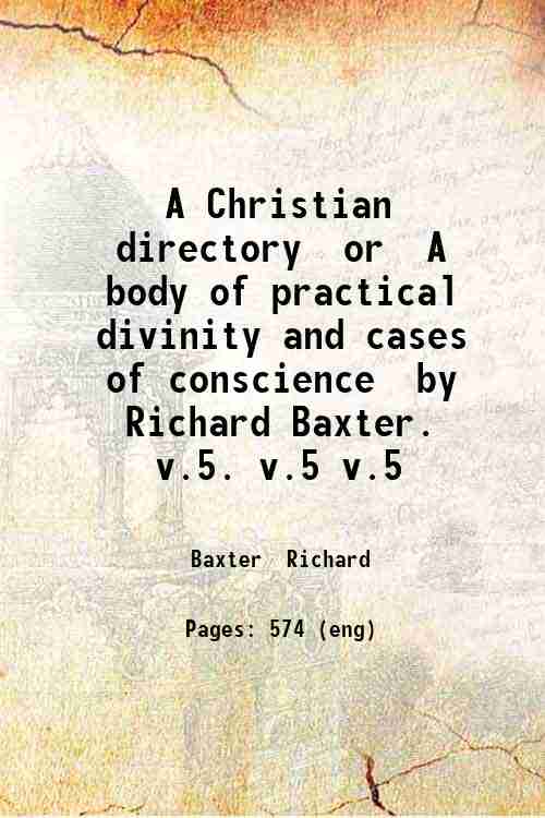 A Christian directory or A body of practical divinity and …
