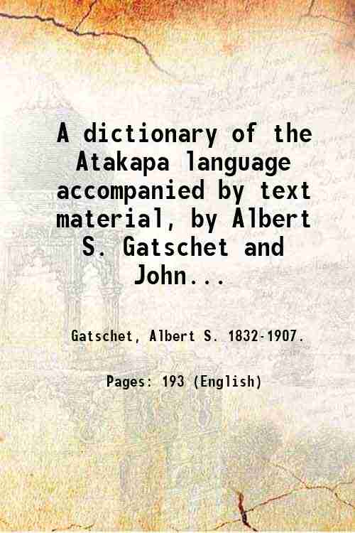 A dictionary of the Atakapa language accompanied by text material, …