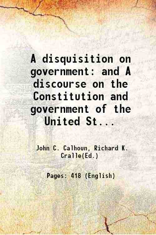A disquisition on government and A discourse on the Constitution …