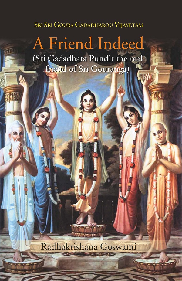A Friend Indeed (Sri Gadadhara Pundit the real friend of …