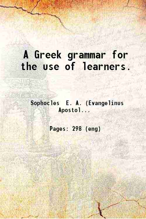 A Greek grammar, for the use of learners. 1840