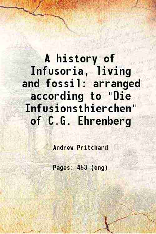 A history of Infusoria, living and fossil: arranged according to …