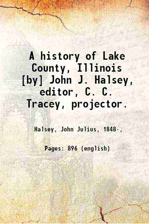 A history of Lake County, Illinois [by] John J. Halsey, …