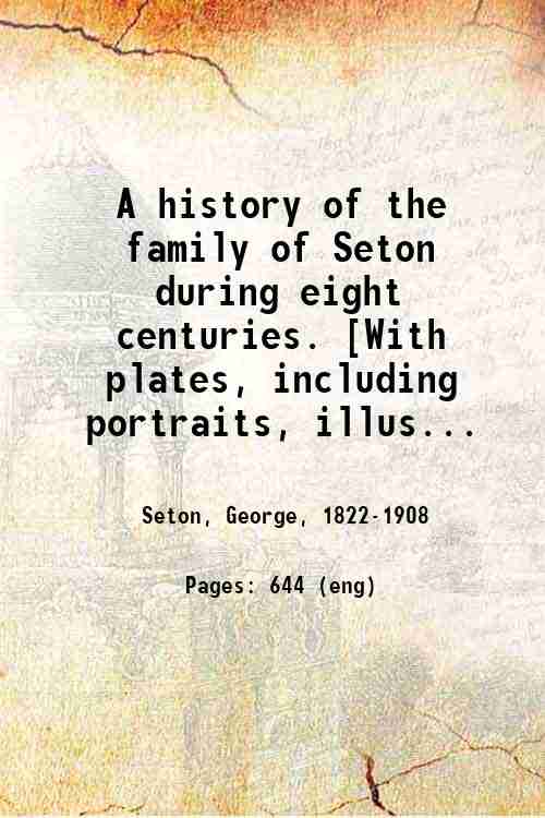 A history of the family of Seton during eight centuries. …