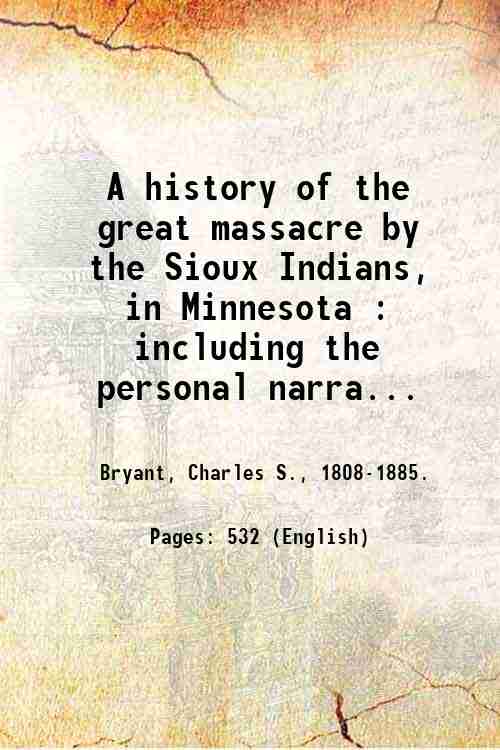 A history of the great massacre by the Sioux Indians, …