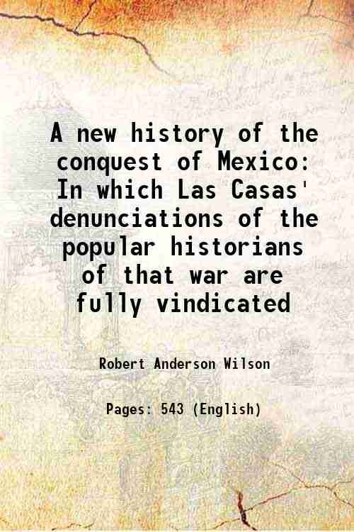 A new history of the conquest of Mexico In which …
