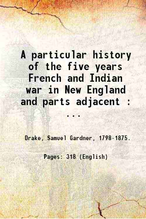 A particular history of the five years French and Indian …