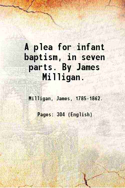 A plea for infant baptism, in seven parts. By James …