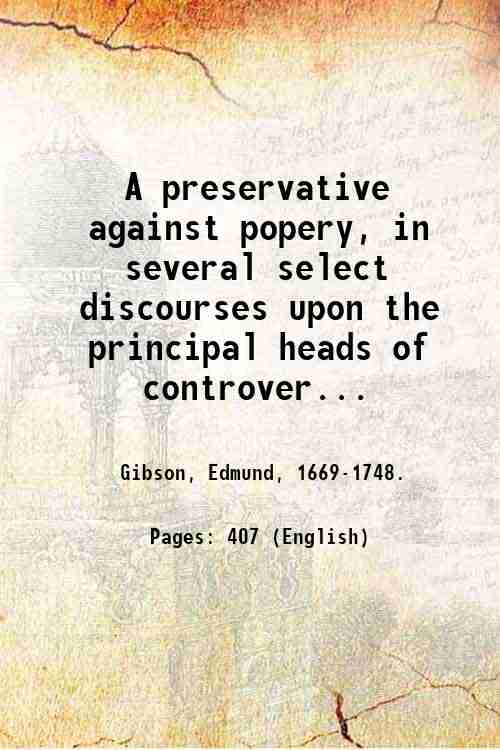 A preservative against popery, in several select discourses upon the …