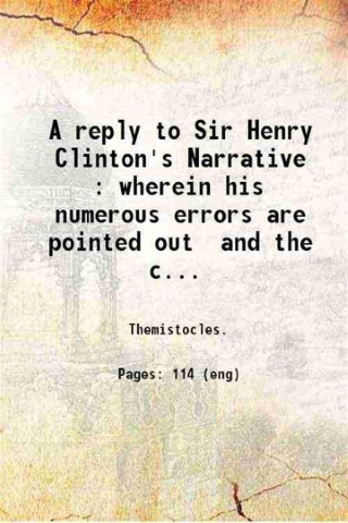 A reply to Sir Henry Clinton's Narrative : wherein his …