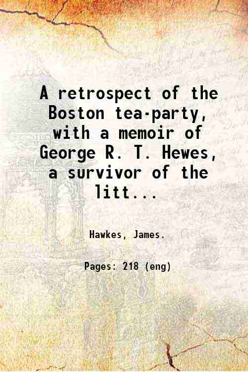 A retrospect of the Boston tea-party, with a memoir of …