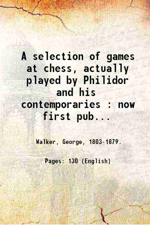 A selection of games at chess, actually played by Philidor …