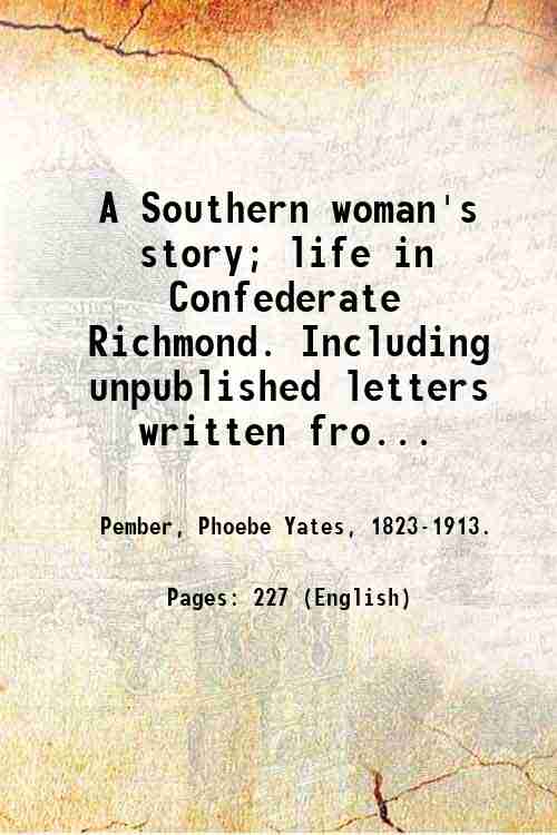 A Southern woman's story; life in Confederate Richmond. Including unpublished …