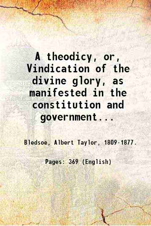 A theodicy, or, Vindication of the divine glory, as manifested …
