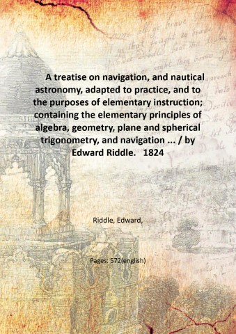 A treatise on navigation, and nautical astronomy, adapted to practice, …