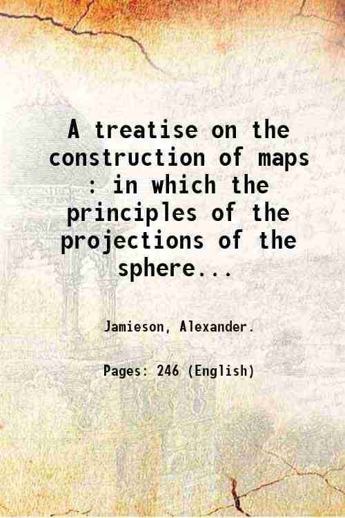 A treatise on the construction of maps : in which …