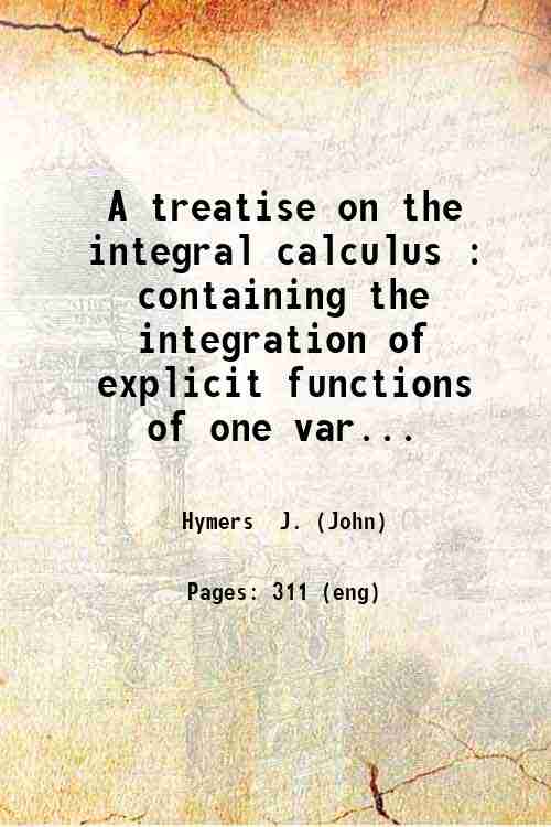 A treatise on the integral calculus : containing the integration …