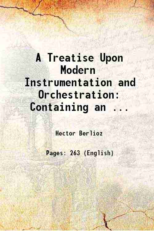 A Treatise Upon Modern Instrumentation and Orchestration: Containing an . …