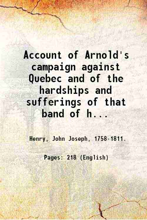 Account of Arnold's campaign against Quebec and of the hardships …