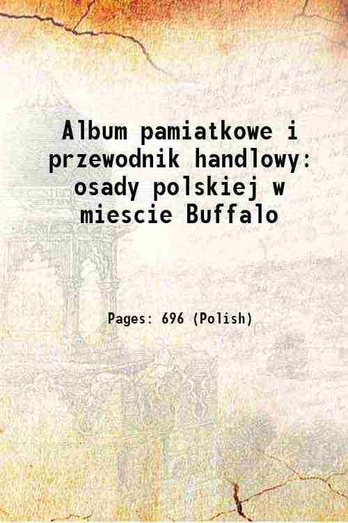 Album pamiatkowe i przewodnik handlowy osady polskiej w miescie Buffalo …