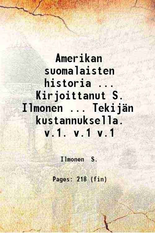Amerikan suomalaisten historia . Kirjoittanut S. Ilmonen . Tekij‰n kustannuksella. …