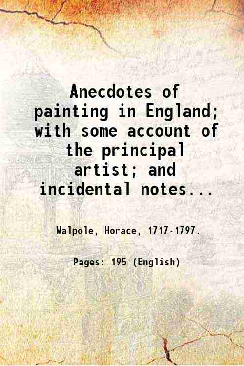 Anecdotes of painting in England; with some account of the …