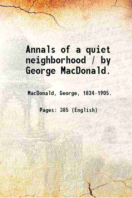 Annals of a quiet neighborhood / by George MacDonald. 1867