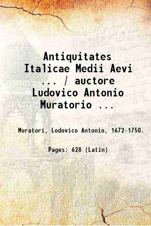 Antiquitates Italicae Medii Aevi . / auctore Ludovico Antonio Muratorio …