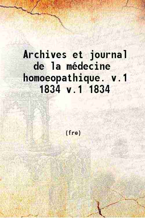 Archives et journal de la mÈdecine homoeopathique. Volume 1 1834