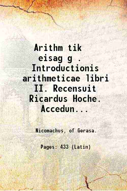 Arithm?tik? eisag?g?. Introductionis arithmeticae libri II. Recensuit Ricardus Hoche. Accedunt …