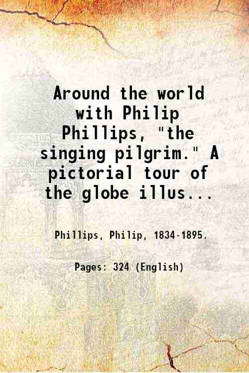 Around the world with Philip Phillips, "the singing pilgrim." A …