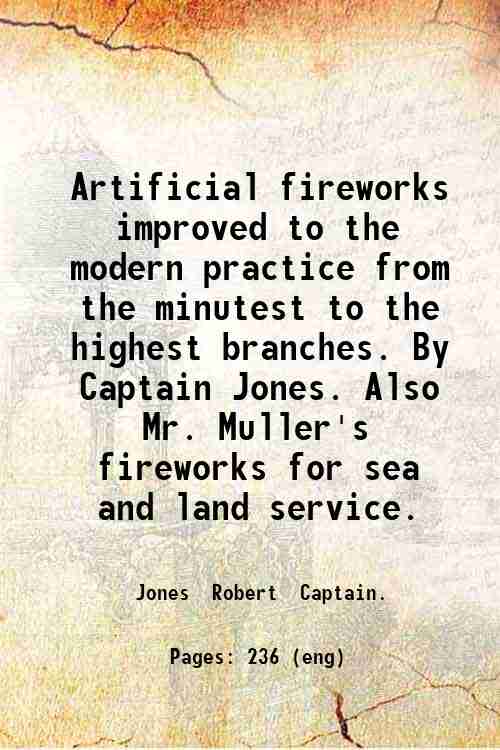 Artificial fireworks, improved to the modern practice, from the minutest …
