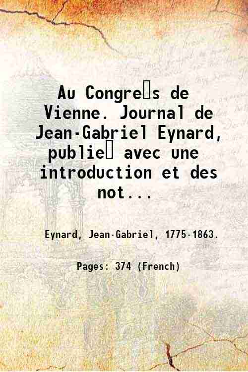 Au Congre?s de Vienne. Journal de Jean-Gabriel Eynard, publie? avec …