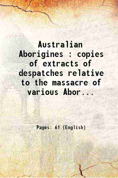Australian Aborigines : copies of extracts of despatches relative to …