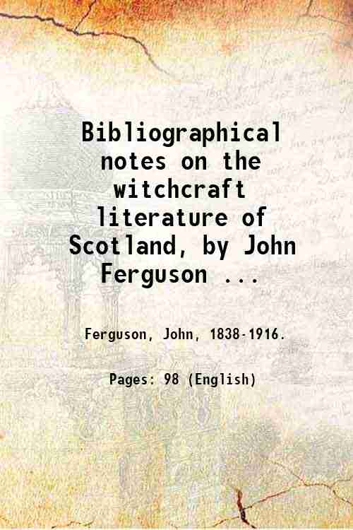 Bibliographical notes on the witchcraft literature of Scotland, by John …
