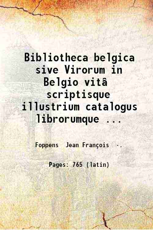 Bibliotheca belgica sive Virorum in Belgio vit‚ scriptisque illustrium catalogus …