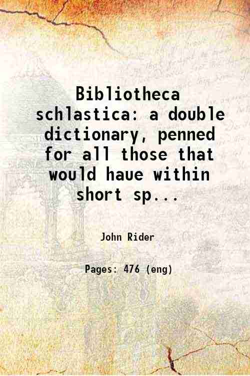 Bibliotheca schlastica a double dictionary, penned for all those that …