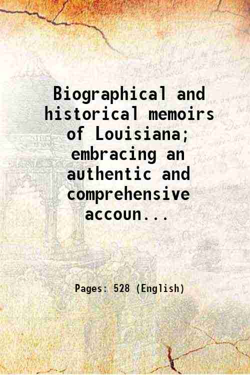 Biographical and historical memoirs of Louisiana; embracing an authentic and …